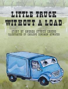 Little Truck Without a Load di Andrea Syvrud Crooks edito da AUTHORHOUSE