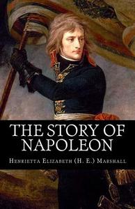 The Story of Napoleon di Henrietta Elizabeth (H E. ). Marshall edito da Createspace