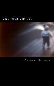 Get Your Groove di Andreas Urstadt edito da Createspace