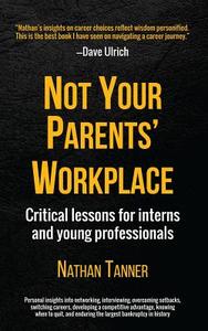 Not Your Parents' Workplace: Critical Lessons for Interns and Young Professionals di Nathan Tanner edito da Createspace