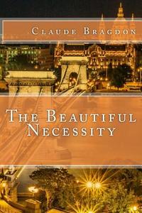The Beautiful Necessity di Claude Fayette Bragdon edito da Createspace
