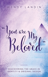 "You are My Beloved" di Wendy Landin edito da FriesenPress