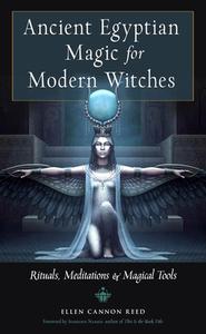 Ancient Egyptian Magic for Modern Witches: Rituals, Meditations, and Magical Tools di Ellen Cannon Reed edito da WEISER BOOKS