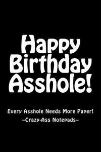 Happy Birthday Asshole!: Every Asshole Needs More Paper di Bridget Higgins edito da Createspace Independent Publishing Platform