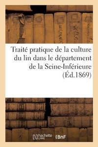 Traitï¿½ Pratique de la Culture Du Lin Dans Le Dï¿½partement de la Seine-Infï¿&# di Sans Auteur edito da Hachette Livre - Bnf