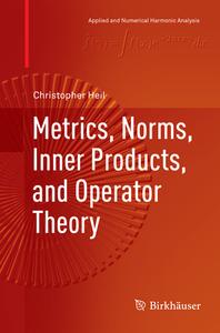 Metrics, Norms, Inner Products, and Operator Theory di Christopher Heil edito da Springer International Publishing