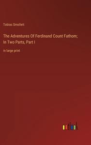 The Adventures Of Ferdinand Count Fathom; In Two Parts, Part I di Tobias Smollett edito da Outlook Verlag