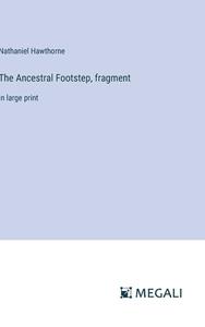 The Ancestral Footstep, fragment di Nathaniel Hawthorne edito da Megali Verlag