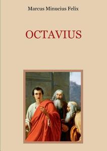 Octavius - Eine christliche Apologie aus dem 2. Jahrhundert di Marcus Minucius Felix edito da Books on Demand