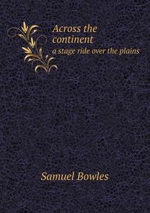 Across The Continent A Stage Ride Over The Plains di Professor Samuel Bowles edito da Book On Demand Ltd.