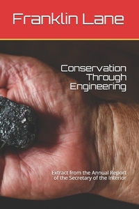 Conservation Through Engineering: Extract from the Annual Report of the Secretary of the Interior di Franklin K. Lane edito da E KITAP PROJESI & CHEAPEST BOO