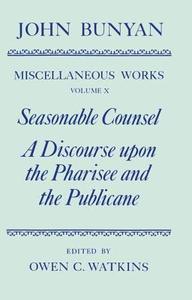 The Miscellaneous Works Of John Bunyan: Volume X: Seasonable Counsel And A Discourse Upon The Pharisee And The Publicane di John Bunyan edito da Oxford University Press