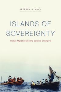 Islands of Sovereignty - Haitian Migration and the Borders of Empire di Jeffrey S Kahn edito da University of Chicago Press