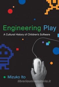 Engineering Play - A Cultural History of Children`s Software di Mizuko Ito edito da MIT Press