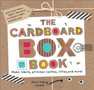 The Cardboard Box Book: Make Robots, Princess Castles, Cities, and More! di Roger Priddy, Sarah Powell edito da Priddy Books