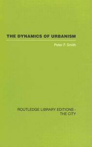 The Dynamics Of Urbanism di Peter F. Smith edito da Taylor & Francis Ltd