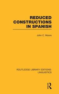 Reduced Constructions in Spanish (Rle Linguistics E: Indo-European Linguistics) di John C. Moore edito da ROUTLEDGE