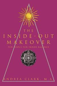 The Inside-Out Makeover: (Ten Tools for Inner Balance) di Andrea Clark edito da AUTHORHOUSE