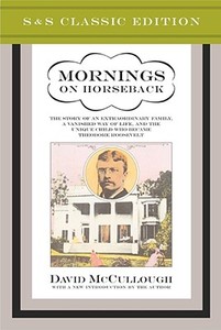 Mornings on Horseback: The Story of an Extraordinary Faimly, a Vanished Way of Life and the Unique Child Who Became Theodore Roosevelt di David McCullough edito da Simon & Schuster