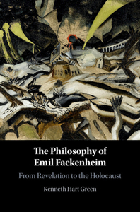The Philosophy Of Emil Fackenheim di Kenneth Hart Green edito da Cambridge University Press