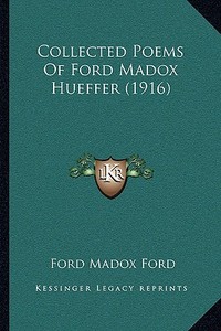Collected Poems of Ford Madox Hueffer (1916) di Ford Madox Ford edito da Kessinger Publishing