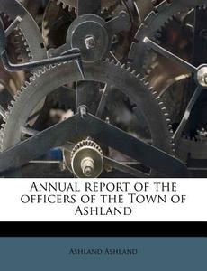 Annual Report Of The Officers Of The Tow di Ashland Ashland edito da Nabu Press