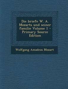 Die Briefe W. A. Mozarts Und Seiner Familie Volume 1 di Wolfgang Amadeus Mozart edito da Nabu Press