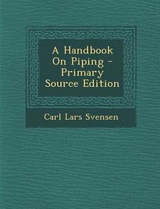 A Handbook on Piping di Carl Lars Svensen edito da Nabu Press