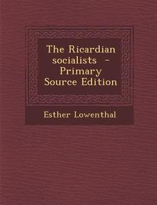 The Ricardian Socialists - Primary Source Edition di Esther Lowenthal edito da Nabu Press
