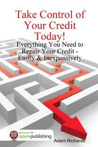Take Control of Your Credit Today! di Adam Richards edito da Lulu.com