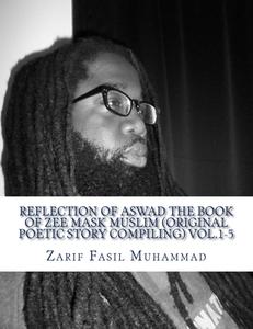Reflection of Aswad the Book of Zee Mask Muslim (Original Poetic Story Compiling) Vol.1-5: (Original Poetic Story Compiling) Vol.1-5 di Zarif Fasil Muhammad edito da Createspace
