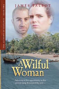 A Wilful Woman: Adversity Is Her Opportunity in This Prison Camp Dominated by Men di James Talbot edito da Createspace