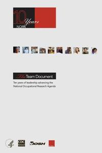 The Team Document: Ten Years of Leadership Advancing the National Occupational Research Agenda di Department of Health and Human Services, Centers for Disease Cont And Prevention, National Institute Fo Safety and Health edito da Createspace