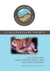 Holistic Baby Acupressure System di L. Ac. Jennifer Chellis Taveras edito da Xlibris