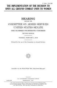 The Implementation of the Decision to Open All Ground Combat Units to Women di United States Congress, United States Senate, Committee on Armed Services edito da Createspace Independent Publishing Platform
