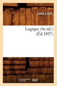 Logique (4e Ed.) (Ed.1897) di Louis Liard edito da Hachette Livre - Bnf