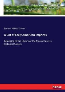 A List of Early American Imprints di Samuel Abbott Green edito da hansebooks