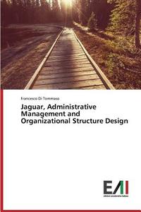 Jaguar, Administrative Management and Organizational Structure Design di Francesco Di Tommaso edito da Edizioni Accademiche Italiane