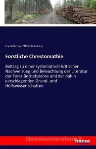 Forstliche Chrestomathie di Friedrich von Löffelholz-Colberg edito da hansebooks