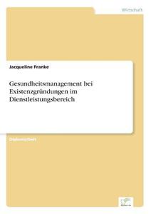 Gesundheitsmanagement Bei Existenzgrundungen Im Dienstleistungsbereich di Jacqueline Franke edito da Diplom.de