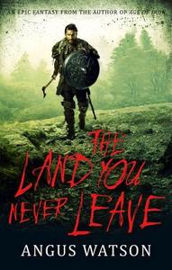 The Land You Never Leave di Angus Watson edito da ORBIT
