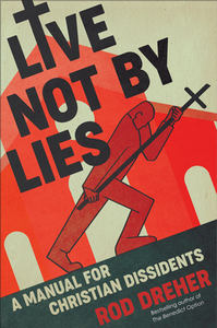 Live Not by Lies: A Manual for Christian Dissidents di Rod Dreher edito da SENTINEL