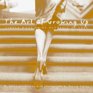 The Art Of Growing Up di Veronique Vienne edito da Random House Usa Inc