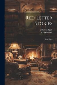 Red-Letter Stories: Swiss Tales di Johanna Spyri, Lucy Wheelock edito da LEGARE STREET PR