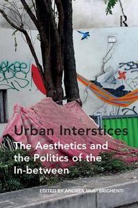 Urban Interstices: The Aesthetics and the Politics of the In-between di Andrea Mubi Brighenti edito da Taylor & Francis Ltd