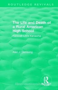 The Life and Death of a Rural American High School (1995) di Alan J. DeYoung edito da Taylor & Francis Ltd