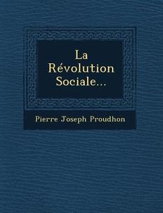 La Revolution Sociale... di Pierre-Joseph Proudhon edito da SARASWATI PR
