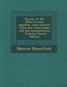 Hymns of the Atharva-Veda, Together with Extracts from the Ritual Books and the Commentaries di Maurice Bloomfield edito da Nabu Press