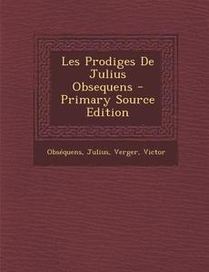 Les Prodiges de Julius Obsequens di Obsequens Julius, Verger Victor edito da Nabu Press