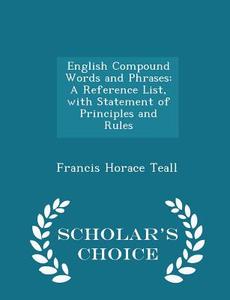 English Compound Words And Phrases di Francis Horace Teall edito da Scholar's Choice